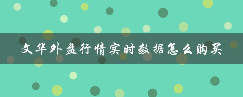 文华外盘行情实时数据怎么购买